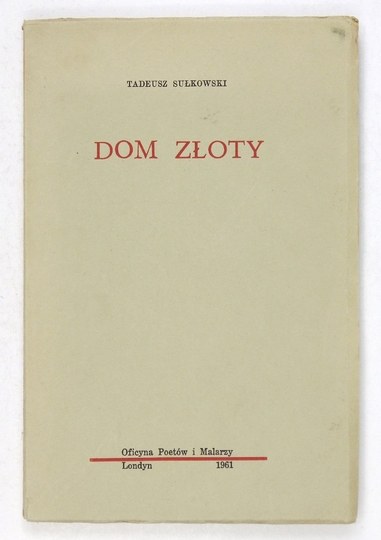 SUŁKOWSKI Tadeusz - Dom złoty. Londyn 1961. Oficyna Poetów i Malarzy. 8 ...