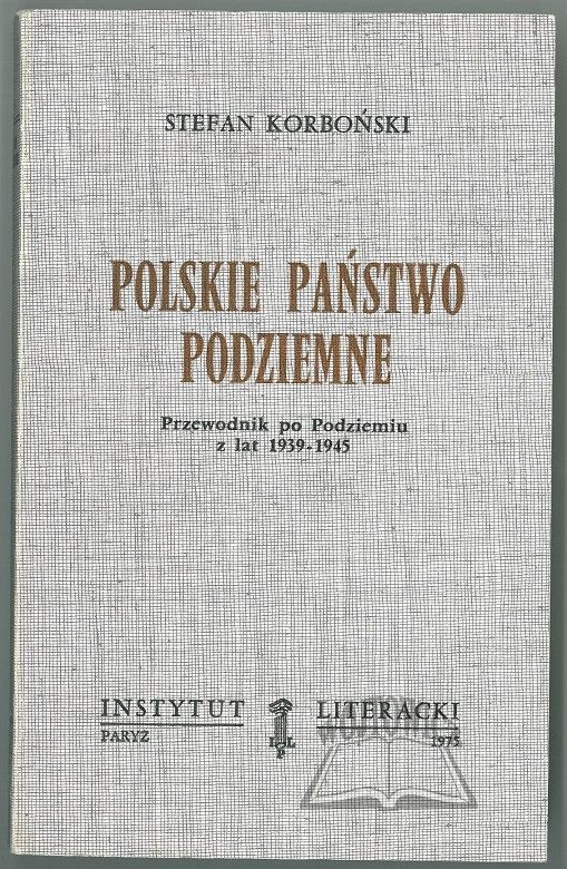 KORBOŃSKI Stefan, Polskie Państwo Podziemne. Przewodnik po Podziemiu z