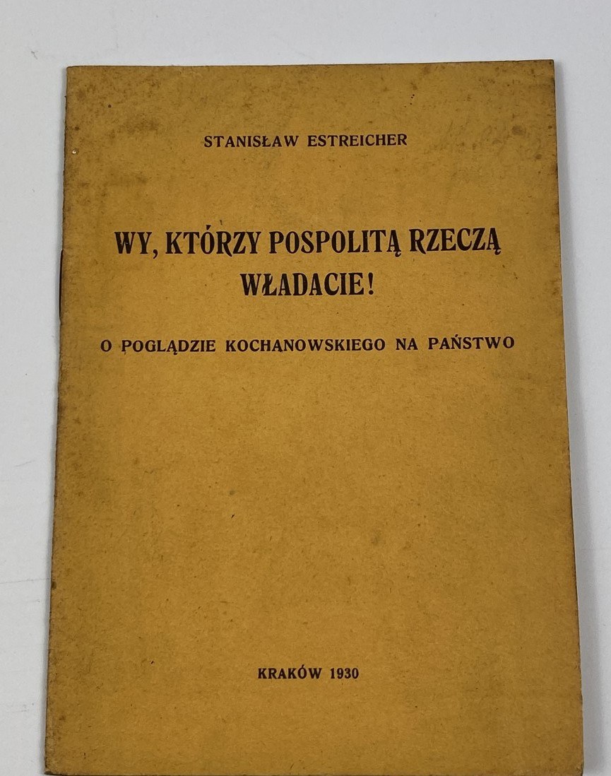 Wy Którzy Pospolitą Rzeczą Władacie Estreicher Stanisław, Wy, którzy Pospolitą Rzeczą władacie!: o